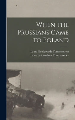 When the Prussians Came to Poland by De Gozdawa Turczynowicz, Laura