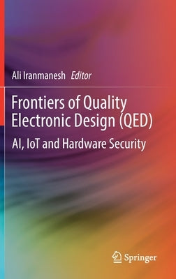 Frontiers of Quality Electronic Design (Qed): Ai, Iot and Hardware Security by Iranmanesh, Ali