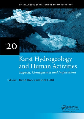 Karst Hydrogeology and Human Activities: Impacts, Consequences and Implications: Iah International Contributions to Hydrogeology 20 by Drew