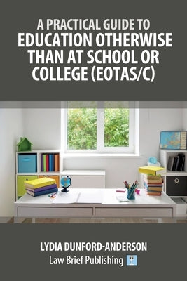 A Practical Guide to Education Otherwise Than at School or College (EOTAS/C) by Dunford-Anderson, Lydia