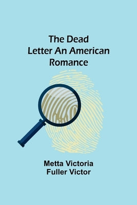 The Dead Letter An American Romance by Victoria Fuller Victor, Metta
