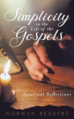 Simplicity in the Life of the Gospels by Beaupre, Norman