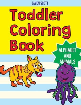 Toddler Coloring Book: Alphabet and Animals by Scott, Gwen