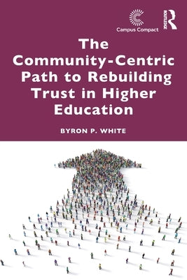 The Community-Centric Path to Rebuilding Trust in Higher Education by White, Byron P.