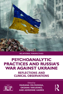 Psychoanalytic Practices and Russia's War Against Ukraine: Reflections and Clinical Observations by Velykodna, Mariana