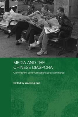 Media and the Chinese Diaspora: Community, Communications and Commerce by Sun, Wanning