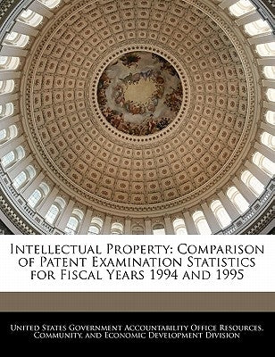 Intellectual Property: Comparison of Patent Examination Statistics for Fiscal Years 1994 and 1995 by United States Government Accountability