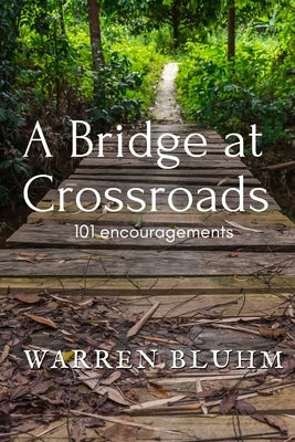 A Bridge at Crossroads: 101 Encouragements by Bluhm, Warren