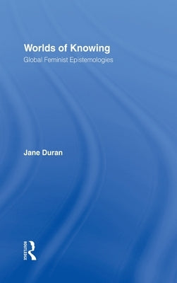 Worlds of Knowing: Global Feminist Epistemologies by Duran, Jane