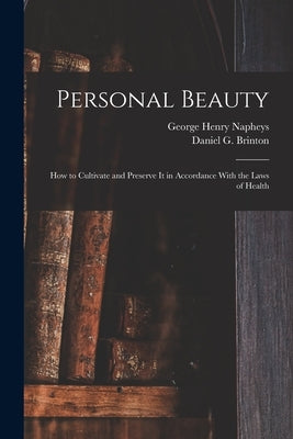 Personal Beauty; How to Cultivate and Preserve It in Accordance With the Laws of Health by Brinton, Daniel G. (Daniel Garrison)
