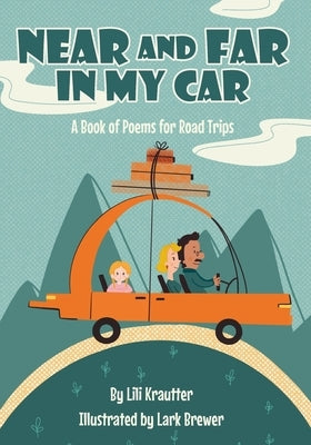 Near and Far In My Car: A Book of Poems for Road Trips by Brewer, Lark