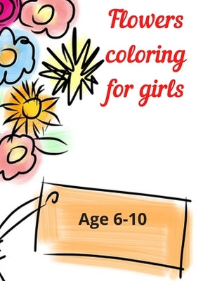 Flowers coloring for girls: Age 6-10 by Publishing, Independent