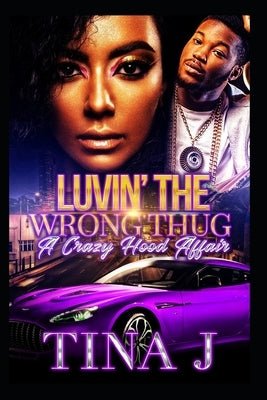 Luvin The Wrong Thug: A Crazy Hood Affair by J, Tina