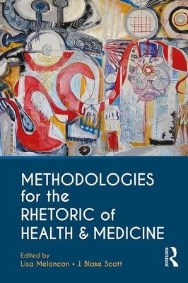 Methodologies for the Rhetoric of Health & Medicine by Meloncon, Lisa