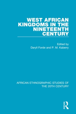 West African Kingdoms in the Nineteenth Century by Forde, Daryll