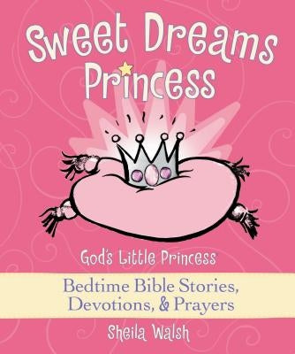 Sweet Dreams Princess: God's Little Princess Bedtime Bible Stories, Devotions, and Prayers by Walsh, Sheila