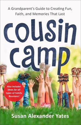 Cousin Camp: A Grandparent's Guide to Creating Fun, Faith, and Memories That Last by Yates, Susan Alexander