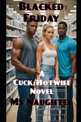 Blacked Friday: A Cuck/Hotwife Novel by Naughtee