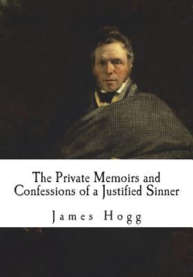 The Private Memoirs and Confessions of a Justified Sinner by Hogg, James