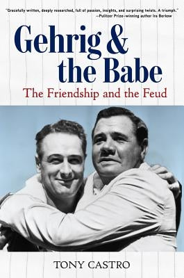 Gehrig and the Babe: The Friendship and the Feud by Castro, Tony