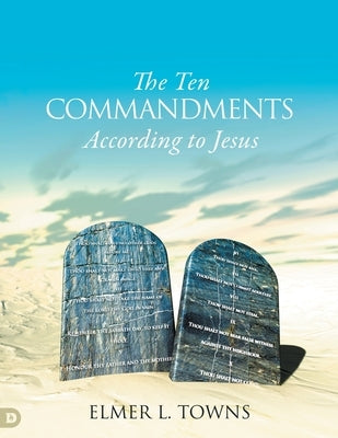 The Ten Commandments According to Jesus by Towns, Elmer L.