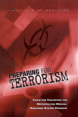 Preparing for Terrorism: Tools for Evaluating the Metropolitan Medical Response System Program by Institute of Medicine
