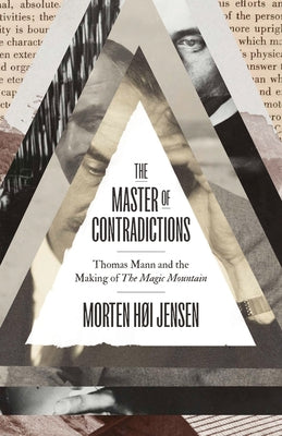 The Master of Contradictions: Thomas Mann and the Making of the Magic Mountain by Jensen, Morten H?i