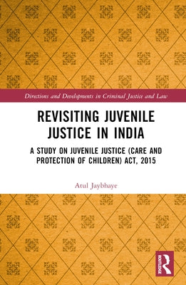 Revisiting Juvenile Justice in India: A Study on Juvenile Justice (Care and Protection of Children) Act, 2015 by Jaybhaye, Atul