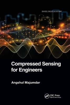 Compressed Sensing for Engineers by Majumdar, Angshul