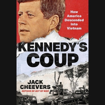Kennedy's Coup: How America Descended Into Vietnam by Cheevers, Jack