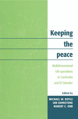 Keeping the Peace: Multidimensional Un Operations in Cambodia and El Salvador by Doyle, Michael W.