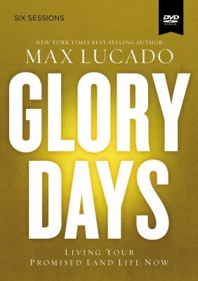 Glory Days Video Study: Living Your Promised Land Life Now by Lucado, Max