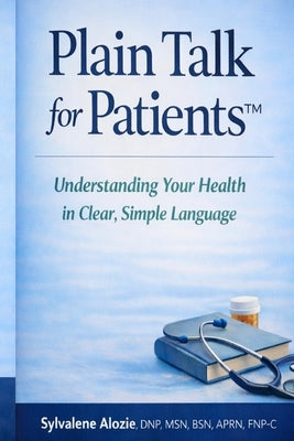 Plain Talk for Patients: Understanding Your Health in Clear, Simple Language by Alozie, Sylvalene Nkeiruka