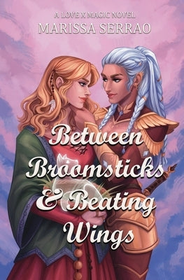 Between Broomsticks and Beating Wings: A Love X Magic Novel by Serrao, Marissa
