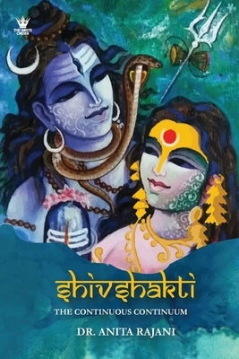 Shivshakti: The Continuous Continuum by Rajani, Anita