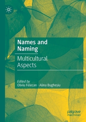 Names and Naming: Multicultural Aspects by Felecan, Oliviu