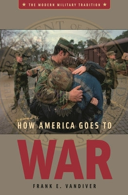 How America Goes to War by VanDiver, Frank E.