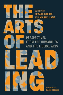 The Arts of Leading: Perspectives from the Humanities and the Liberal Arts by Brooks, Edward