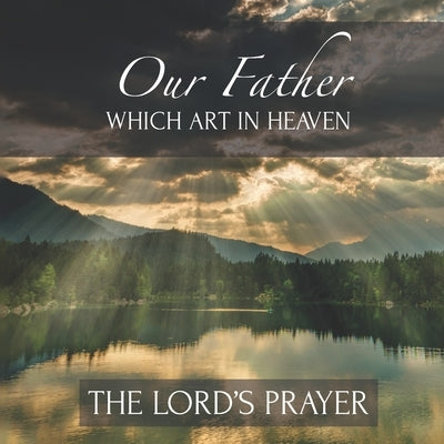 Our Father Which Art In Heaven The Lord's Prayer: Inspirational Scripture New Testament by Byrne, Teres