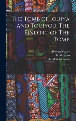 The Tomb of Iouiya and Touiyou: The Finding of The Tomb: 3 by Davis, Theodore M.