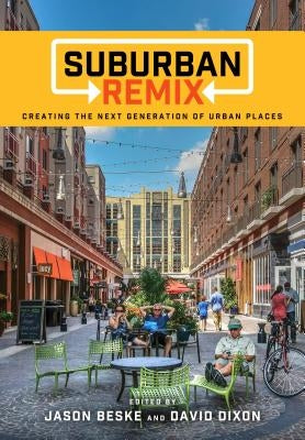 Suburban Remix: Creating the Next Generation of Urban Places by Beske, Jason