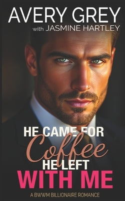 He Came For Coffee He Left With Me: BWWM Billionaire Romance by Grey, Avery