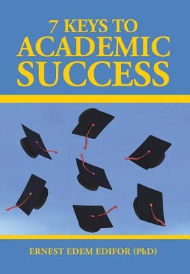7 Keys to Academic Success by Ernest Edem Edifor (Phd)