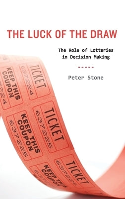 The Luck of the Draw: The Role of Lotteries in Decision Making by Stone, Peter