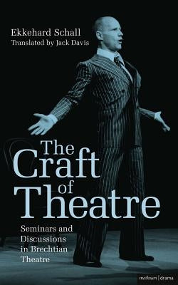 The Craft of Theatre: Seminars and Discussions in Brechtian Theatre by Schall, Ekkehard
