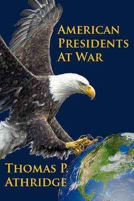 American Presidents at War by Athridge, Thomas P.