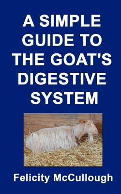 A Simple Guide To The Goat's Digestive System by McCullough, Felicity
