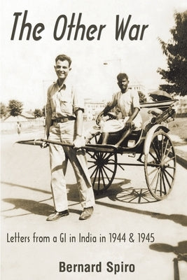 The Other War: Letters from a GI in India in 1944 & 1945 by Spiro, Bernard