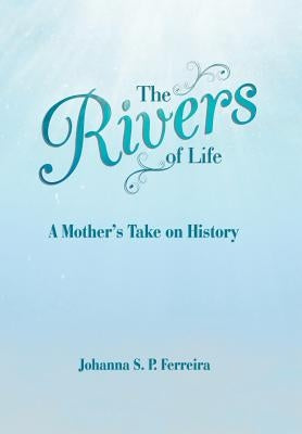 The Rivers of Life: A Mother'S Take on History by S. P. Ferreira, Johanna