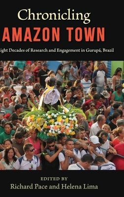 Chronicling Amazon Town: Eight Decades of Research and Engagement in Gurup?, Brazil by Pace, Richard
